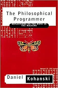 The Philosophical Programmer: Reflections on the Moth in the Machine by Daniel Kohanski