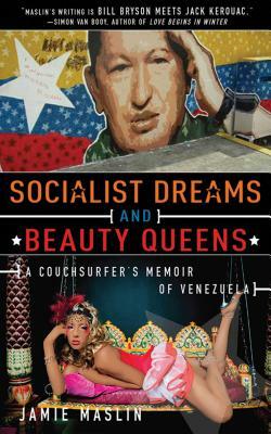 Socialist Dreams and Beauty Queens: A Couchsurfer's Memoir of Venezuela by Jamie Maslin