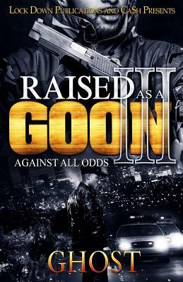 Raised as a Goon 3: Against All Odds by Ghost