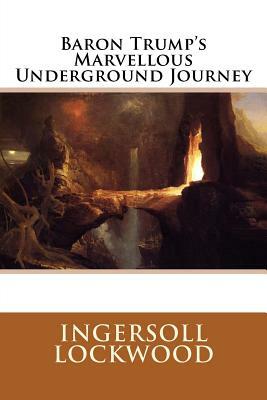 Baron Trump's Marvellous Underground Journey by Ingersoll Lockwood