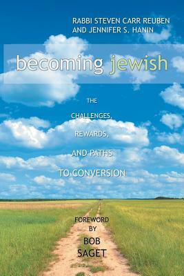 Becoming Jewish: The Challenges, Rewards, and Paths to Conversion by Rabbi Steven Carr Reuben, Jennifer S. Hanin