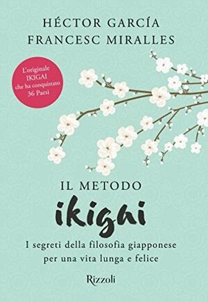 Il metodo Ikigai: I segreti della filosofia giapponese per una vita longa e felice by Francesc Miralles, Héctor García