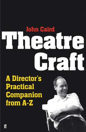 Theatre Craft: A Director's Practical Companion from A to Z by John Caird