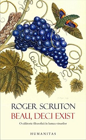 Beau, deci exist: o călătorie filozofică în lumea vinurilor by Roger Scruton