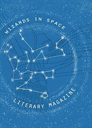 Wizards in Space Literary Magazine Issue 4 (Wizards in Space #4) by Jessica Bansbach, Katie King, Emily Zogbi, Olivia Ivings, Kelsey Dean, Jordan Makant, Olivia Dolphin, Elliott Zee, Sophia Latorre-Zengierski, Tiffany Montes, Holly Schofield, Gina Burgess, Tess McGeer, Sydney Wirkus, A.J. Brennan, Marigrace Angelo, Alice Longaker, Isabelle McNeur, Clarissa Wilson, Lucia Ceta, Bridget J. Duffy, Jennifer R. Donohue, Kendra Preston Leonard, Simone Kern, Lily Joiner, Rachita Vasandani