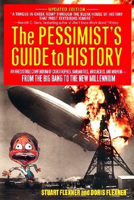 The Pessimist's Guide to History: An Irresistible Compendium of Catastrophes, Barbarities, Massacres and Mayhem from the Big Bang to the New Millenniu by Doris Flexner, Stuart Berg Flexner