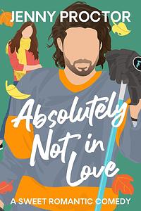 Absolutely Not in Love by Jenny Proctor