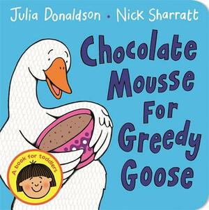 Chocolate Mousse for Greedy Goose by Julia Donaldson