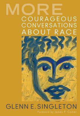 More Courageous Conversations about Race by Glenn E. Singleton