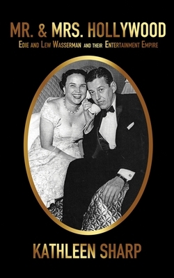 Mr. & Mrs. Hollywood: Edie and Lew Wasserman and Their Entertainment Empire by Kathleen Sharp