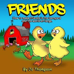 Friends: How to make friends in the barnyard and the world-at-large by Jo Thompson
