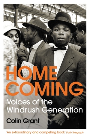 Homecoming: Voices of the Windrush Generation by Colin Grant