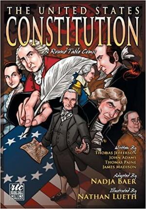 The United States Constitution: A Round Table Comic Graphic Adaptation by Nadja Baer, John Adams, James Madison, Thomas Paine, Thomas Jefferson