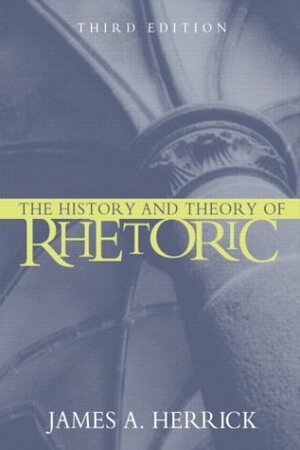 The History and Theory of Rhetoric: An Introduction by James A. Herrick