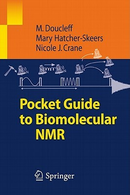 Pocket Guide to Biomolecular NMR by Michaeleen Doucleff, Nicole J. Crane, Mary Hatcher-Skeers