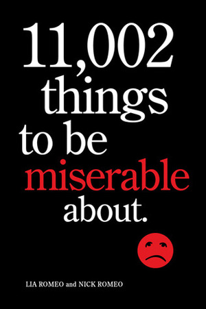 11,002 Things to Be Miserable About: The Satirical Not-So-Happy Book by Nick Romeo, Lia Romeo