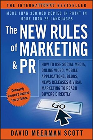 The New Rules of Marketing & PR: How to Use Social Media, Online Video, Mobile Applications, Blogs, News Releases, & Viral Marketing to Reach Buyers Directly by David Meerman Scott