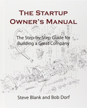 The Startup Owner's Manual: The Step-By-Step Guide for Building a Great Company by Steve Blank, Bob Dorf