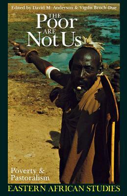 The Poor Are Not Us: Poverty and Pastoralism in Eastern Africa by David M. Anderson