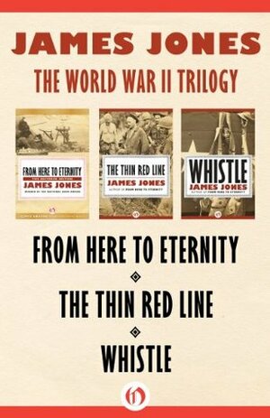 The World War II Trilogy: From Here to Eternity, The Thin Red Line, and Whistle by James Jones