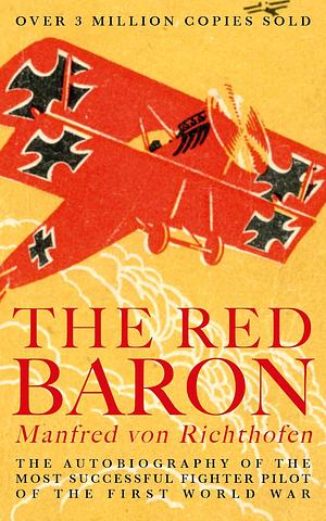 The Red Baron (Illustrated): The Autobiography of the Most Successful Fighter Pilot of the First World War by Manfred von Richthofen