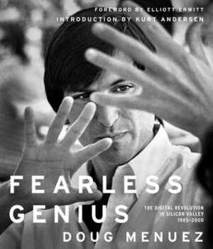 Fearless Genius: The Digital Revolution in Silicon Valley 1985-2000 by Doug Menuez