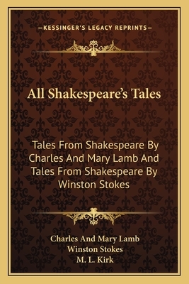 All Shakespeare's Tales: Tales from Shakespeare by Charles and Mary Lamb and Tales from Shakespeare by Winston Stokes by Winston Stokes, Charles Lamb
