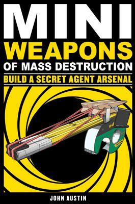 Mini Weapons of Mass Destruction: Build a Secret Agent Arsenal, Volume 2 by John Austin