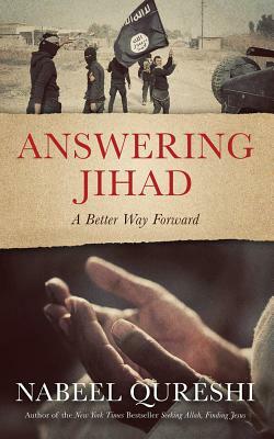 Answering Jihad: A Better Way Forward by Nabeel Qureshi