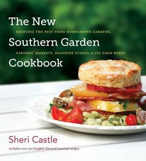 The New Southern Garden Cookbook: Enjoying the Best from Homegrown Gardens, Farmers' Markets, Roadside Stands, & CSA Farm Boxes by Sheri Castle