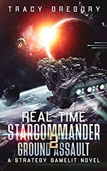 Real-Time Starcommander 2: Ground Assault: A Strategy Gamelit Novel by Tracy Gregory