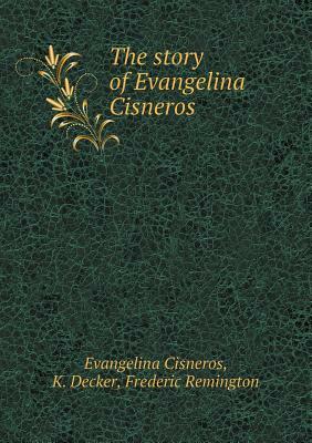 The Story of Evangelina Cisneros by Evangelina Cisneros, Frederic Remington, K. Decker
