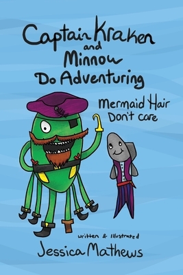 Captain Kraken and Minnow Do Adventuring: Mermaid Hair Don't Care by Jessica Mathews