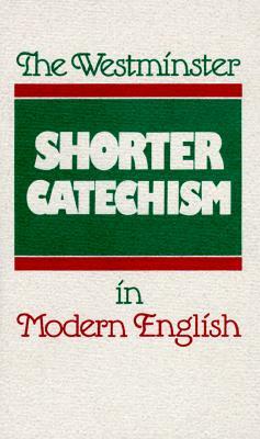 The Westminster Shorter Catechism in Modern English by Douglas Kelly, Philip Rollinson