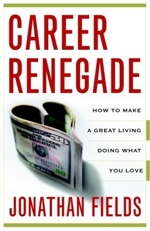 Career Renegade: How to Make a Great Living Doing What You Love by Jonathan Fields