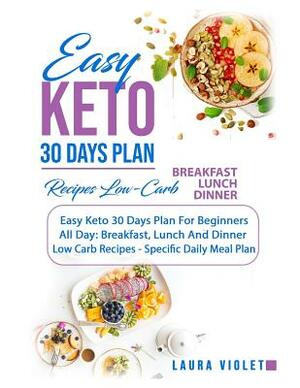 Easy Keto 30 Days Plan For Beginners - All Day: Breakfast, Lunch And Dinner Low Carb Recipes - Specific Daily Meal Plan - Weight Loss And Healthy: Com by Laura Violet