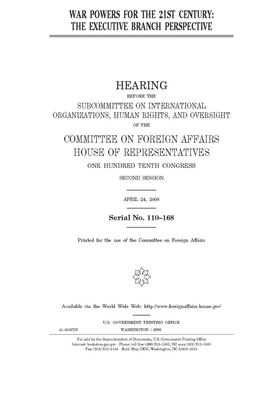 War powers for the 21st century: the executive branch perspective by United Stat Congress, Committee on Foreign Affairs (house), United States House of Representatives