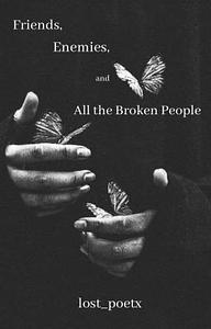 Friends, Enemies, and All the Broken People by Lost_poet