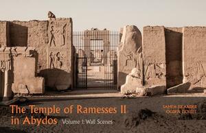 The Temple of Ramesses II in Abydos: Volume 1, Wall Scenes - Part 1, Exterior Walls and Courts & Part 2, Chapels and First Pylon by Ogden Goelet, Sameh Iskander