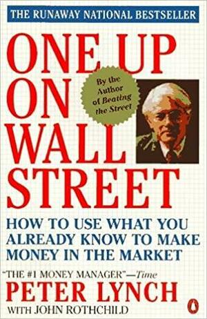 One Up on Wall Street: How to Use what You Already Know to Make Money in the Market by John Rothchild, Peter Lynch