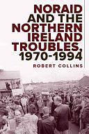 Noraid and the Northern Ireland Troubles, 1970-94 by Robert Collins