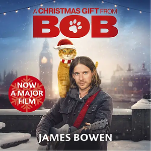 A Gift from Bob: How a Street Cat Helped One Man Learn the Meaning of Christmas by James Bowen