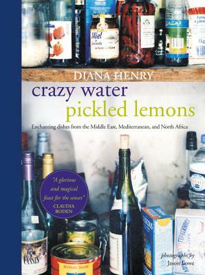 Crazy Water, Pickled Lemons: Enchanting Dishes from the Middle East, Mediterranean and North Africa by Diana Henry