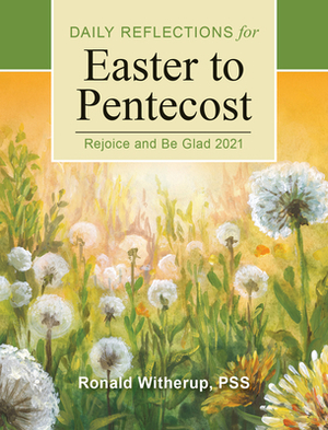 Rejoice and Be Glad: Daily Reflections for Easter to Pentecost 2021 by Ronald D. Witherup