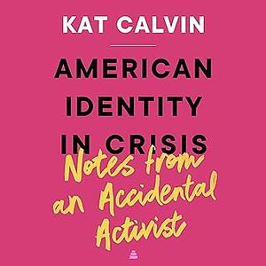 American Identity in Crisis: Notes from an Accidental Activist by Kat Calvin