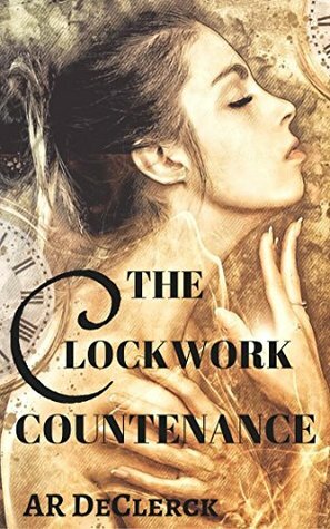 The Clockwork Countenance by A.R. DeClerck