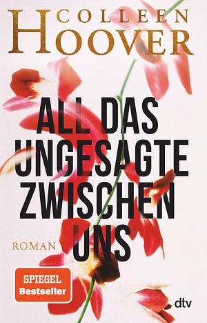 All das Ungesagte zwischen uns: Roman | Die deutsche Ausgabe von ›Regretting You‹ by Colleen Hoover, Colleen Hoover