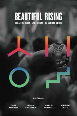 Beautiful Rising: Creative Resistance from the Global South by 