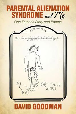 Parental Alienation Syndrome and Me: One Father'S Story and Poems by David Goodman