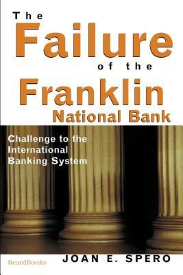 The Failure of the Franklin National Bank: Challenge to the International Banking System by Joan Edelman Spero